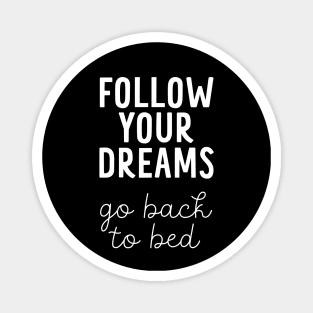 Follow Your Dreams, Go Back to Bed - Funny Inspiration Message Magnet